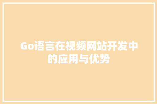 Go语言在视频网站开发中的应用与优势