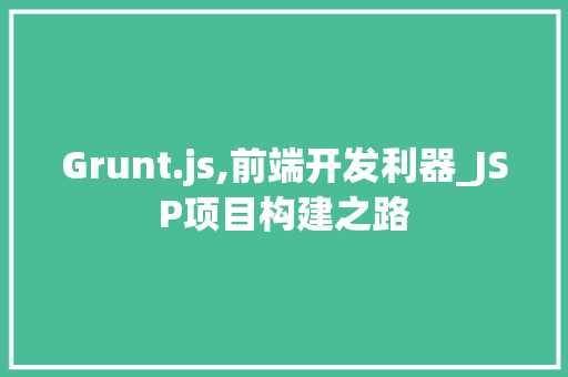 Grunt.js,前端开发利器_JSP项目构建之路