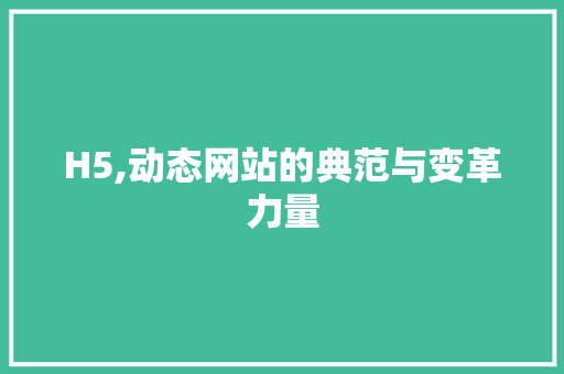 H5,动态网站的典范与变革力量