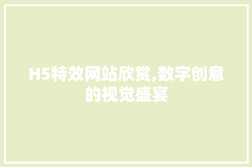 H5特效网站欣赏,数字创意的视觉盛宴