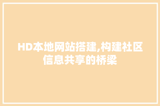 HD本地网站搭建,构建社区信息共享的桥梁 SQL