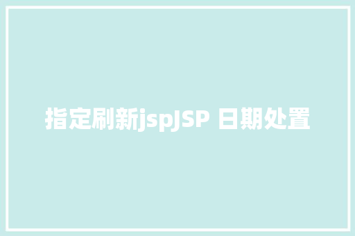 指定刷新jspJSP 日期处置 Python