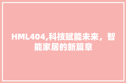 HML404,科技赋能未来，智能家居的新篇章