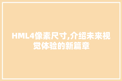 HML4像素尺寸,介绍未来视觉体验的新篇章