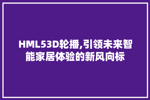 HML53D轮播,引领未来智能家居体验的新风向标