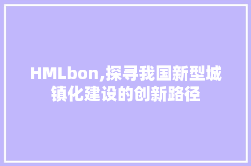 HMLbon,探寻我国新型城镇化建设的创新路径