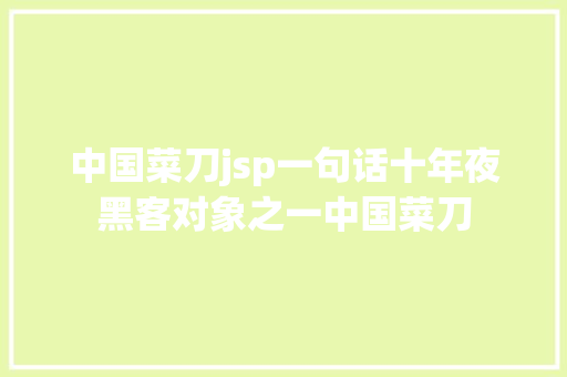 中国菜刀jsp一句话十年夜黑客对象之一中国菜刀 Bootstrap