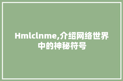 Hmlclnme,介绍网络世界中的神秘符号