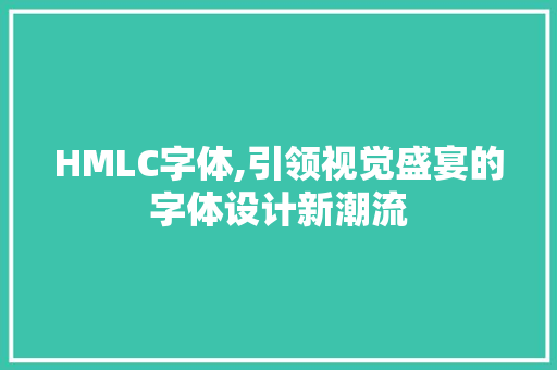 HMLC字体,引领视觉盛宴的字体设计新潮流