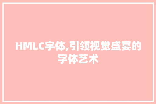 HMLC字体,引领视觉盛宴的字体艺术