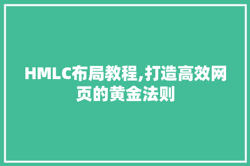 HMLC布局教程,打造高效网页的黄金法则 PHP