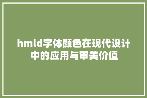 hmld字体颜色在现代设计中的应用与审美价值