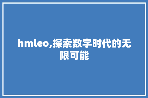 hmleo,探索数字时代的无限可能