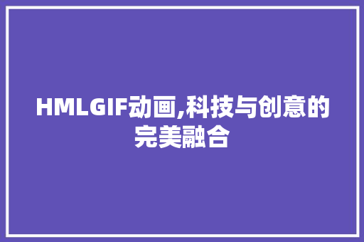 HMLGIF动画,科技与创意的完美融合