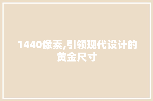 1440像素,引领现代设计的黄金尺寸