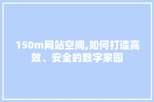 150m网站空间,如何打造高效、安全的数字家园