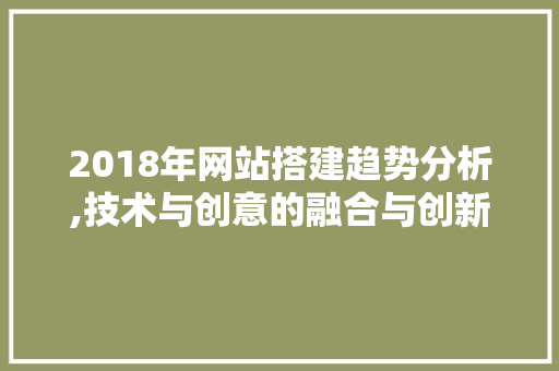 2018年网站搭建趋势分析,技术与创意的融合与创新 AJAX