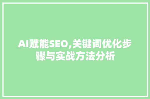 AI赋能SEO,关键词优化步骤与实战方法分析