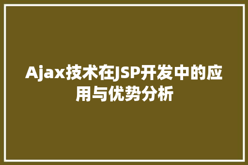 Ajax技术在JSP开发中的应用与优势分析