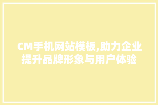 CM手机网站模板,助力企业提升品牌形象与用户体验 CSS