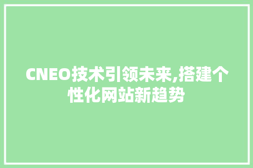 CNEO技术引领未来,搭建个性化网站新趋势 HTML