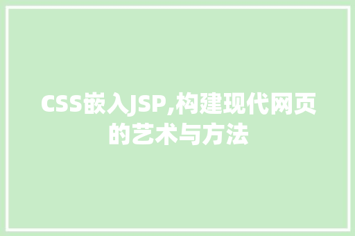 CSS嵌入JSP,构建现代网页的艺术与方法