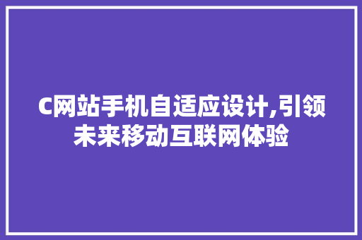 C网站手机自适应设计,引领未来移动互联网体验