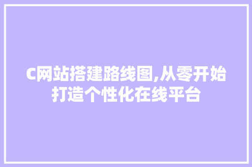 C网站搭建路线图,从零开始打造个性化在线平台 SQL