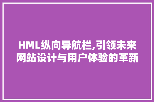 HML纵向导航栏,引领未来网站设计与用户体验的革新之路 Vue.js