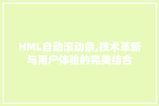 HML自动滚动条,技术革新与用户体验的完美结合