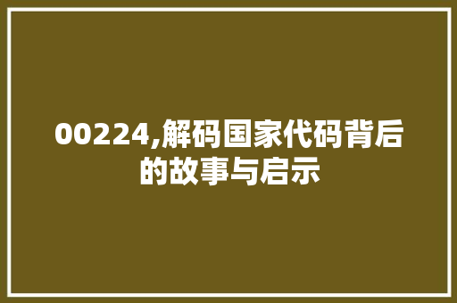 00224,解码国家代码背后的故事与启示