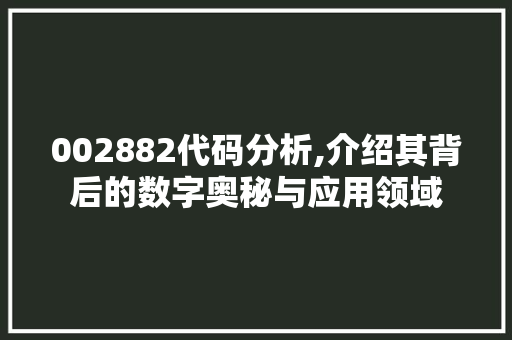 002882代码分析,介绍其背后的数字奥秘与应用领域