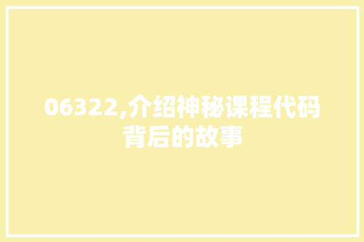 06322,介绍神秘课程代码背后的故事