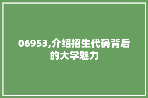 06953,介绍招生代码背后的大学魅力