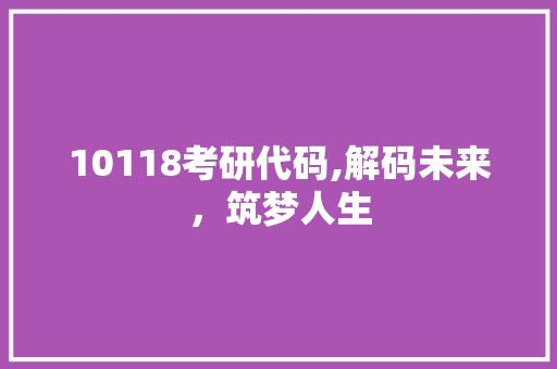 10118考研代码,解码未来，筑梦人生