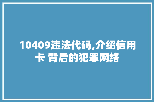 10409违法代码,介绍信用卡 背后的犯罪网络