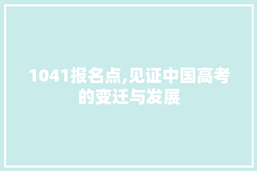 1041报名点,见证中国高考的变迁与发展