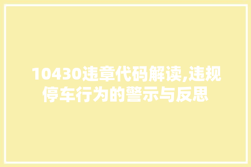 10430违章代码解读,违规停车行为的警示与反思