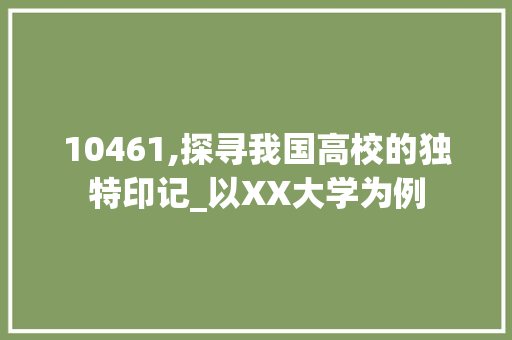 10461,探寻我国高校的独特印记_以XX大学为例