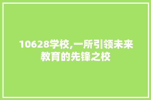 10628学校,一所引领未来教育的先锋之校