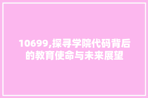 10699,探寻学院代码背后的教育使命与未来展望