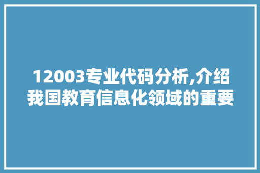 12003专业代码分析,介绍我国教育信息化领域的重要学科