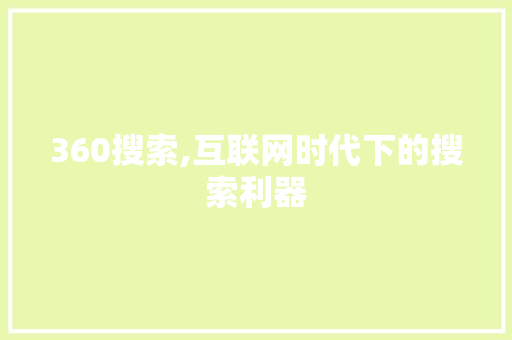 360搜索,互联网时代下的搜索利器