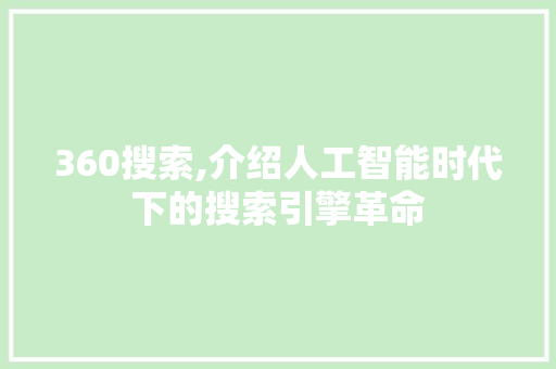 360搜索,介绍人工智能时代下的搜索引擎革命