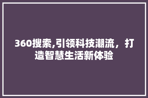 360搜索,引领科技潮流，打造智慧生活新体验