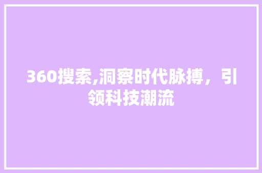 360搜索,洞察时代脉搏，引领科技潮流