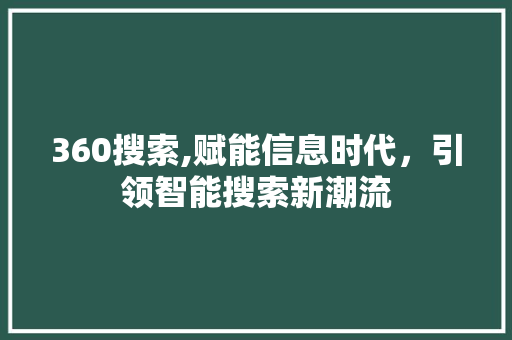 360搜索,赋能信息时代，引领智能搜索新潮流