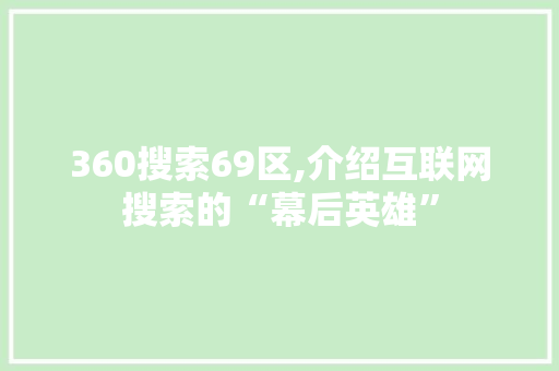 360搜索69区,介绍互联网搜索的“幕后英雄”