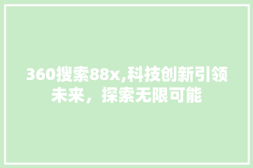 360搜索88x,科技创新引领未来，探索无限可能