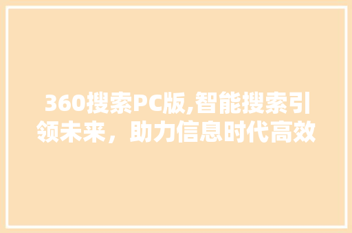 360搜索PC版,智能搜索引领未来，助力信息时代高效获取